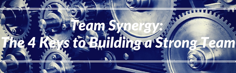 Team-Synergy-The-4-Keys-to-Building-a-Strong-Team