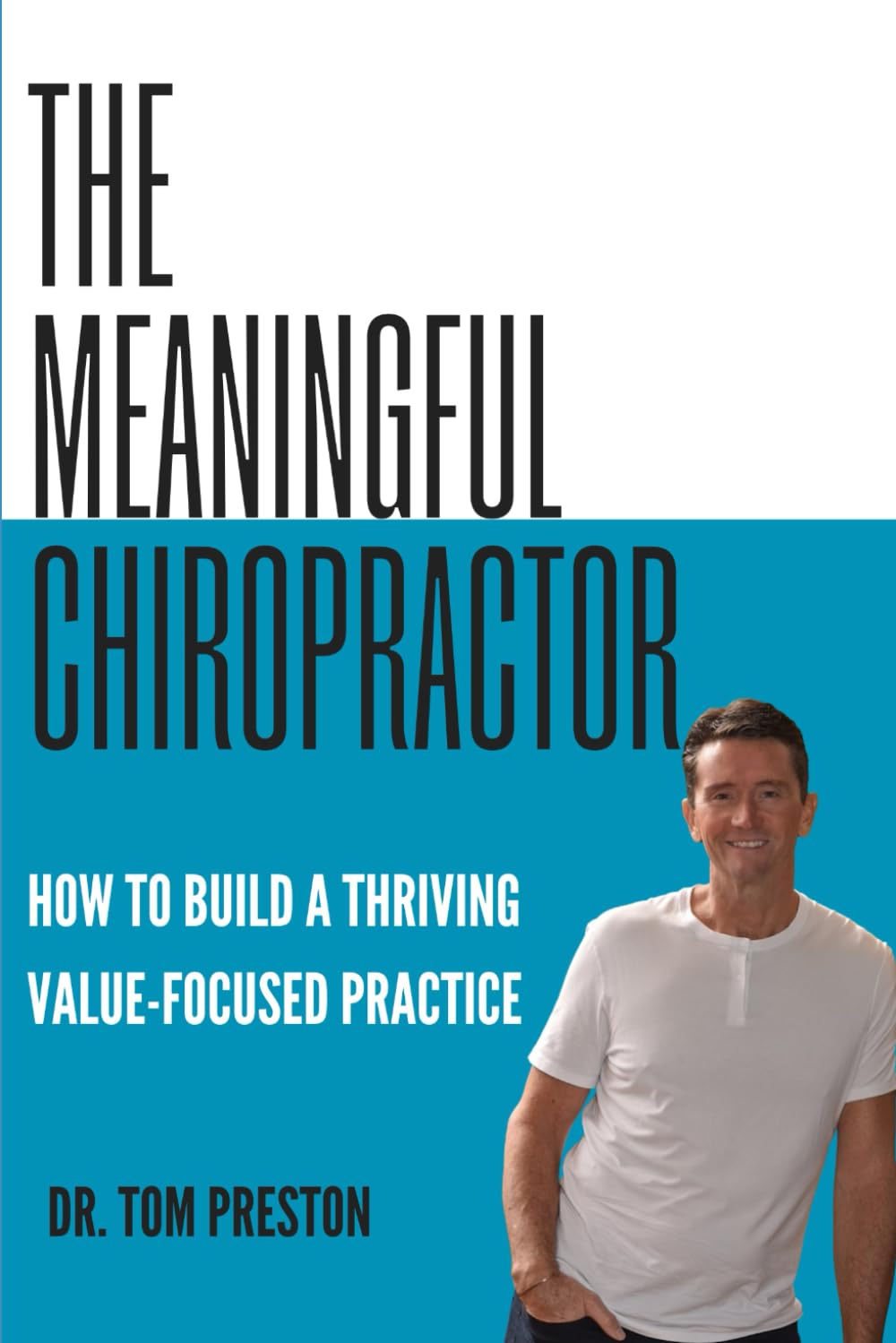 The Meaningful Chiropractor by Dr. Tom Preston